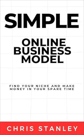 Simple Online Business Model: Find Your Niche and Make Money in Y...