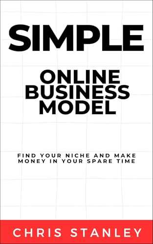 Simple Online Business Model: Find Your Niche and Make Money in Y...