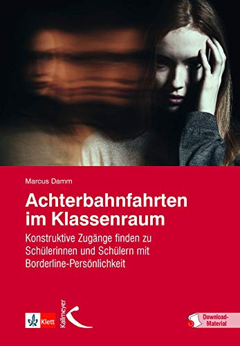 Achterbahnfahrten im Klassenraum: Konstruktive Zugänge finden zu Schülerinnen und Schülern mit Borderline-Persönlichkeit., 12.5