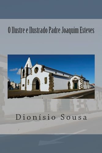 O Ilustre e Ilustrado Padre Joaquim Esteves (Ilustres e Ilustrados Párocos da Vila) (Portuguese Edition)