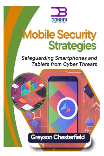 Mobile Security Strategies: Safeguarding Smartphones and Tablets from Cyber Threats