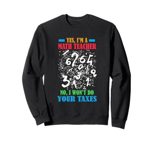 YES I'M A MATH TEACHER NO I WON'T DO YOUR TAXES Sudadera