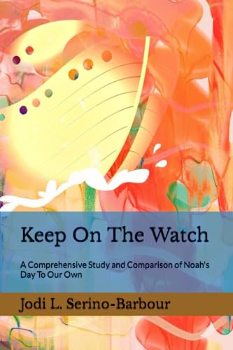 Keep On The Watch: A Comprehensive Study and Comparison of Noah's Day To Our Own (SPIRITUAL WARFARE SERIES)