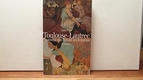 Toulouse-Lautrec, l'homme qui aimait les femmes [French] 2841860361 Book Cover