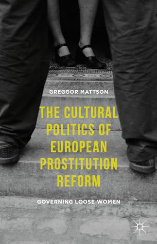 The Cultural Politics of European Prostitution Reform: Governing Loose Women