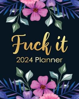 F*ck It 2024 Planner: Funny Weekly Organizer with Over 100 Sweary Affirmations