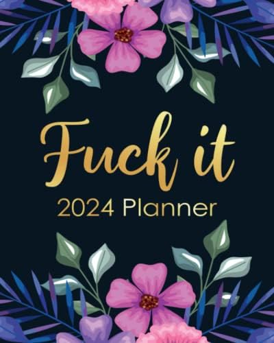 F*ck It 2024 Planner: Funny Weekly Organizer with Over 100 Sweary Affirmations