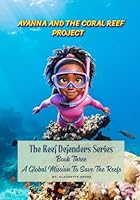 AYANNA AND THE CORAL REEF PROJECT: Book Three: A Global Mission to Save the Reefs (Ayanna And the Coral Reef Project - The Reef Defenders Series) B0F5MBNHHG Book Cover