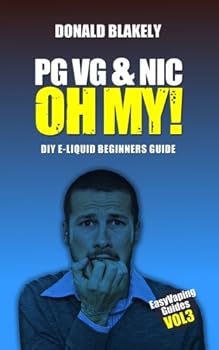 PG VG & Nic, OH MY!: DIY E-liquid Beginners Guide - Book #3 of the Easy Vaping Guides