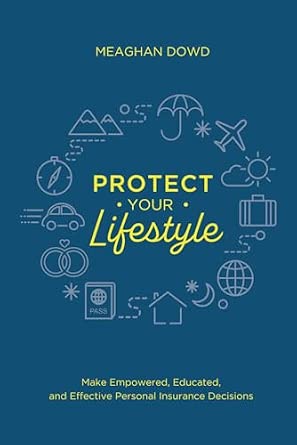 Protect Your Lifestyle: Make Empowered, Educated, and Effective Personal Insurance Decisions