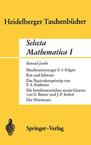Selecta Mathematica I: Maschinenerzeugte 0-1 Folgen. Rot und Schwarz. Das Äquivalenzprinzip.Die kombinatorischen arcsin-Gesetze. Der Heiratssatz (Heidelberger Taschenbücher, 49) (German Edition)
