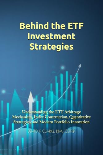 BEHIND THE ETF INVESTMENT STRATEGIES: Understanding the ETF Arbitrage Mechanism, the Role of Index Providers, Quantitative Strategies, and Modern Portfolio Innovation