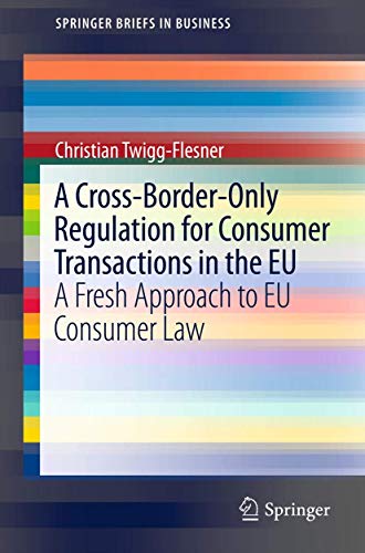 A Cross-Border-Only Regulation for Consumer Transactions in the EU: A Fresh Approach to EU Consumer Law (SpringerBriefs in Business)
