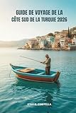  GUIDE DE VOYAGE DE LA CÔTE SUD DE LA TURQUIE 2026: À la découverte des sentiers cachés et des merveilles balnéaires de Turquie