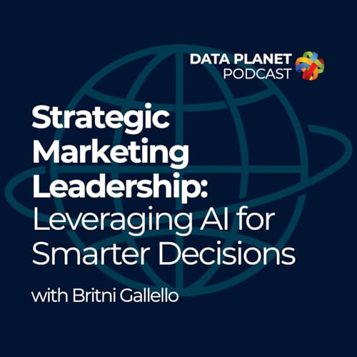 Strategic Marketing Leadership: Leveraging AI for Smarter Decisions with Britni Gallello