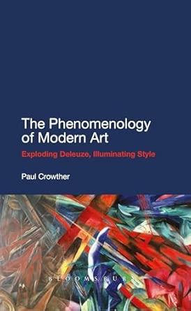 The Phenomenology of Modern Art: Exploding Deleuze, Illuminating Style book cover