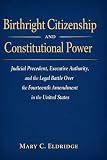 Birthright Citizenship and Constitutional Power: Judicial Precedent, Executive Authority, and the Legal Battle Over the Fourteenth Amendment in the United States