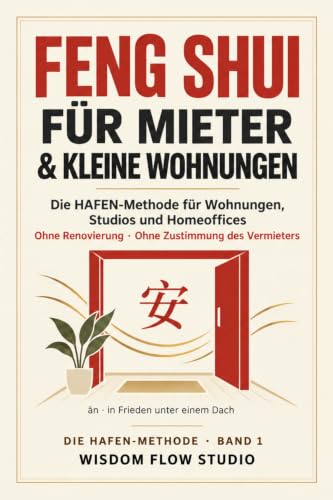Feng Shui für Mieter & kleine Wohnungen: Die HAFEN-Methode für Wohnungen, Studios und Homeoffices – Ohne Renovierung, ohne Zustimmung des Vermieters (German Edition)