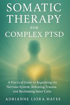 Paperback Somatic Therapy for Complex Ptsd: A Practical Guide to Regulating the Nervous System, Releasing Trauma, and Reclaiming Inner Calm Book