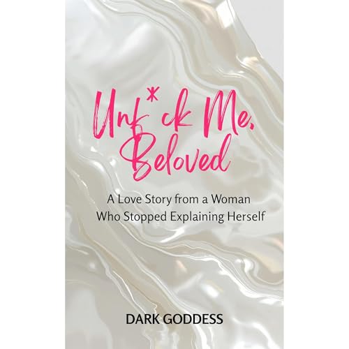 UnF*ck Me, Beloved: A Love Story From a Woman Who Stopped Explaining Herself Audiobook By Dark Goddess cover art