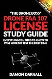 Drone FAA 107 License Study Guide: Everything You Need to Know to Pass Your 107 Test the First Time