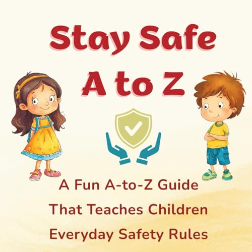 Stay Safe A to Z: A Fun A-to-Z Guide That Teaches Children Everyday Safety Rules