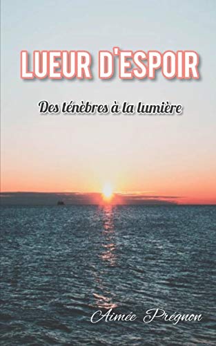 LUEUR D'ESPOIR: Des ténèbres à la lumière (French Edition)