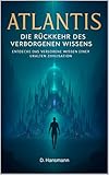 Atlantis - Die Rückkehr des Verborgenen Wissens: Entdecke das verlorene Wissen einer uralten Zivilisation
