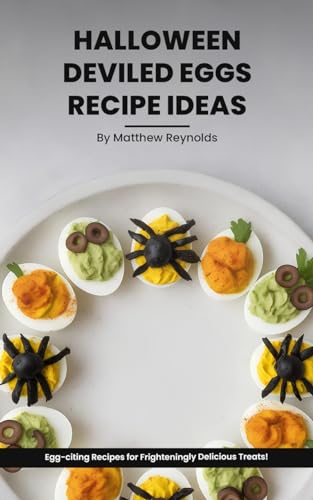 Halloween Deviled Eggs Recipe Ideas Cookbook: Elevate Your Spooky Spread with Ghoulishly Good Egg Dishes