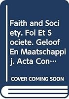 Faith and Society - Foi Et Societe - Geloof En Maatschappij: ACTA Congressus Internationalis Theologici Lovaniensis 1976 9042906235 Book Cover