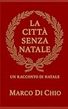 La città senza Natale: Un racconto di Natale