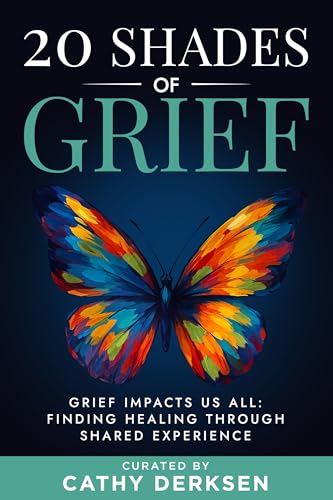 20 Shades of Grief: Grief Impacts Us All: Finding Healing Through Shared Experience