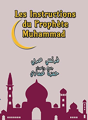 Les Instructions du Prophète Muhammad : Les Conseils du Prophète de La Vie Quotidienne Pour Les Musulmans et Les Non-Musulmans, Pour Les Jeunes et Les Grands, Pour Les Hommes et Femmes إرشادات النبي