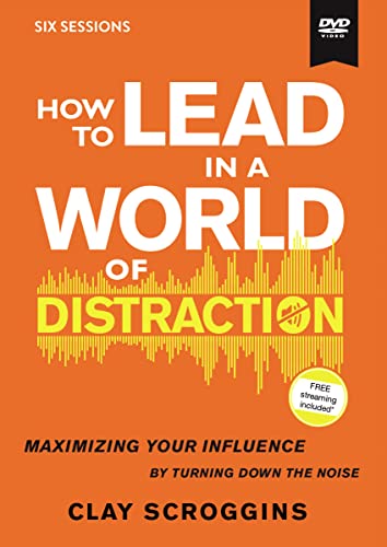 How To Lead In A World Of Distraction Video Study: Maximizing Your Influence By Turning Down The Noise