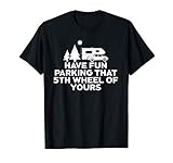 Have Fun Parking That 5th Wheel Of Yours Truck Camper RV T-Shirt