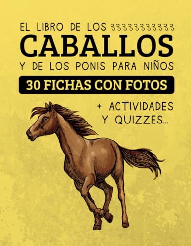 EL LIBRO DE LOS CABALLOS Y DE LOS PONIS PARA NIÑOS: Enciclopedia de caballos   30 fichas descriptivas con fotos, dibujos para colorear, actividades para niños curiosos a partir de 7 años.