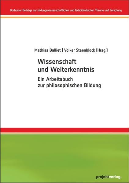 Wissenschaft und Welterkenntnis: Ein Arbeitsbuch zur philosophischen Bildung (Bochumer Beiträge zur bildungswissenschaftlichen und fachdidaktischen Theorie und Forschung)