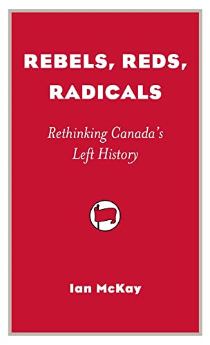 Rebels, Reds, Radicals: Rethinking Canada's Left History