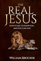 The Real Jesus : How I Came to Know Him... and You Can Too 1521439656 Book Cover