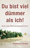 Du Bist Viel Dummer ALS Ich!: Nicht Alles Weihnachtsgeschichten 1503051811 Book Cover