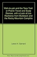 Wah-to-yah and the Taos Trail: or Prairie Travel and Scalp Dances, with a Look at Los Racheros from Muleback and the Rocky Mountain Campfire B004YELMIC Book Cover