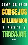  Deja de leer consejos millonarios y ponte a trabajar (Spanish Edition)