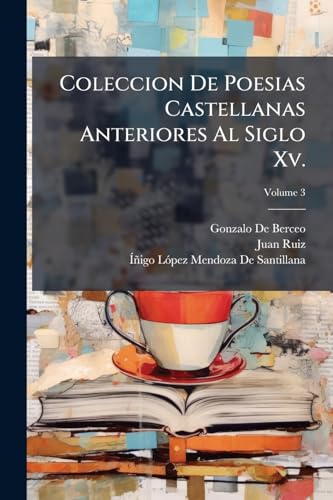 Coleccion De Poesias Castellanas Anteriores Al Siglo Xv.: Preceden Noticias Para La Vida Del Primer Marques De Santillana: Y La Carta Que Escribio Al ... De Nuestra Poesia; Volume 3 (Spanish Edition)