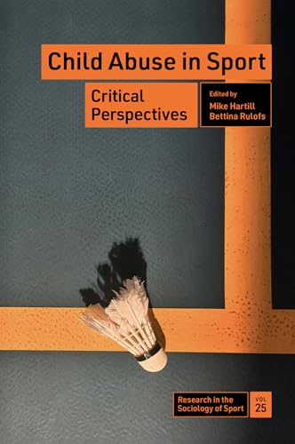 Child Abuse in Sport: Critical Perspectives (Research in the Sociology of Sport, 25)