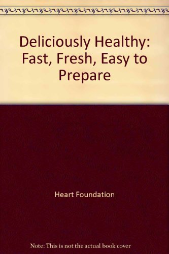 Deliciously Healthy: Fast, Fresh, Easy to Prepare