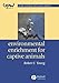 Environmental Enrichment for Captive Animals (UFAW Animal Welfare)
