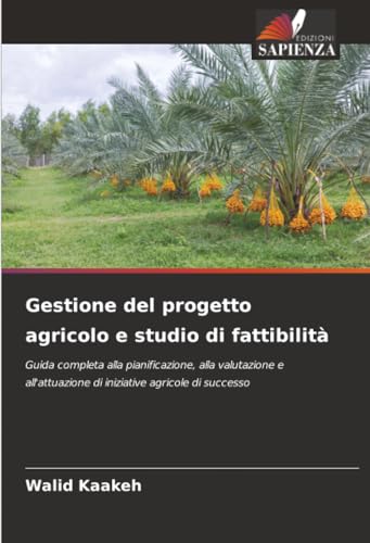Gestione del progetto agricolo e studio di fattibilità: Guida completa alla pianificazione, alla valutazione e all'attuazione di iniziative agricole di successo
