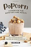 Popcorn Cookbook for Both Kids and Adults: Easy Popcorn Recipes That Wil Be Loved by Everyone
