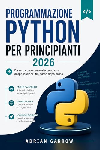 Programmazione Python per principianti 2026: Da zero conoscenze alla creazione di applicazioni utili, passo dopo passo