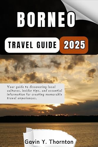 Borneo Travel Guide: Your guide to discovering local cultures, insider tips, and essential information for creating memorable travel experiences. (Traveler Stories Travel Guide Series)